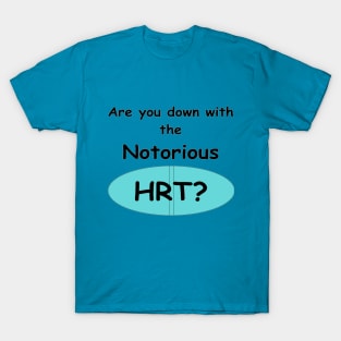 Notorious HRT! T-Shirt